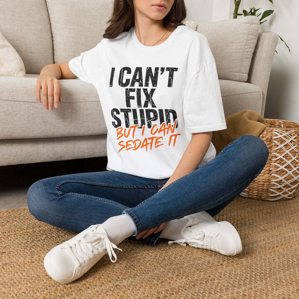 I Can't Fix Stupid But I Can Sedate It T-Shirt