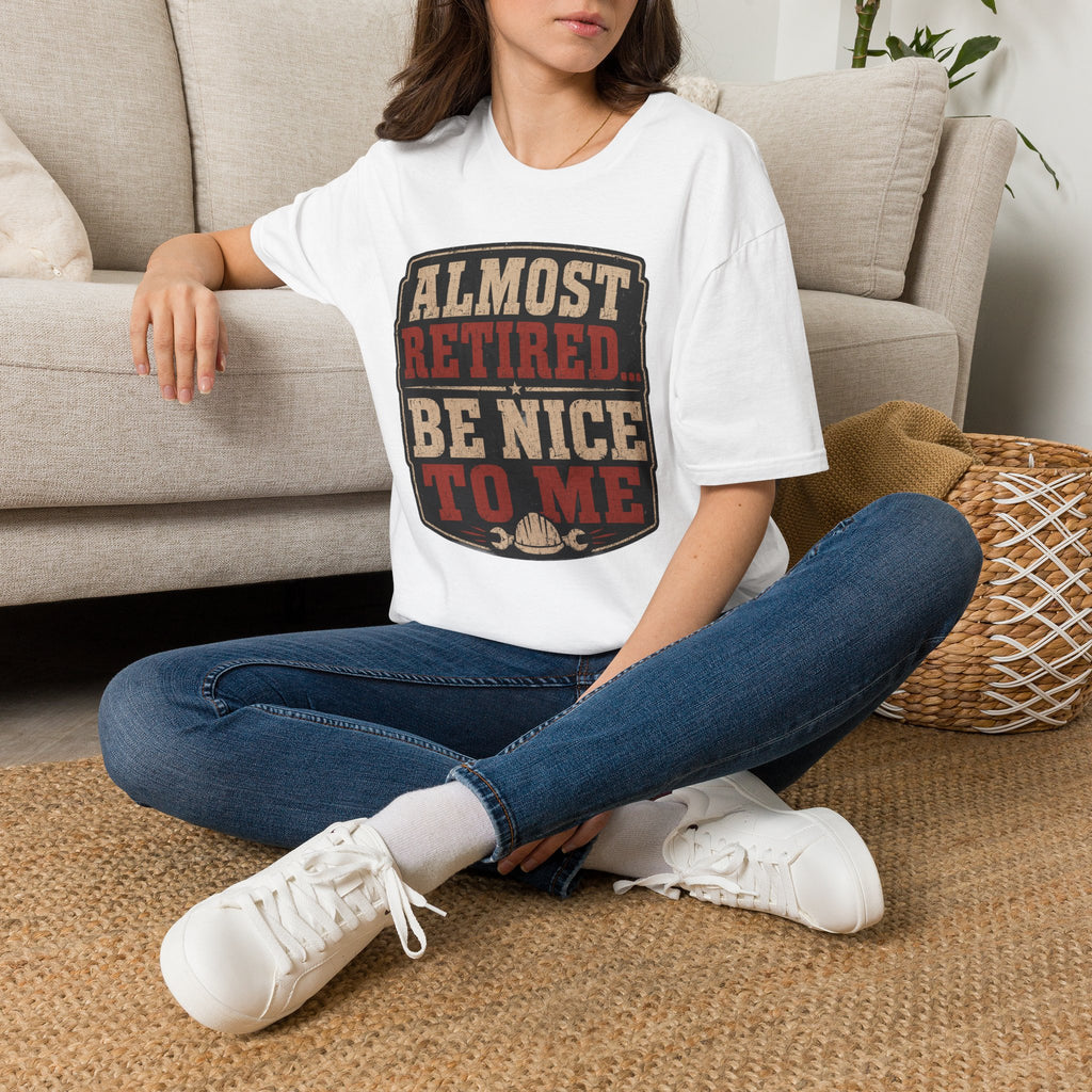 Almost Retired Be Nice To Me T-Shirt