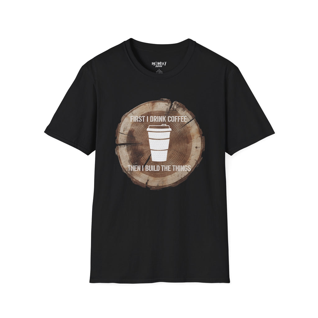 First I Drink Coffee Then I Build Things T-Shirt
