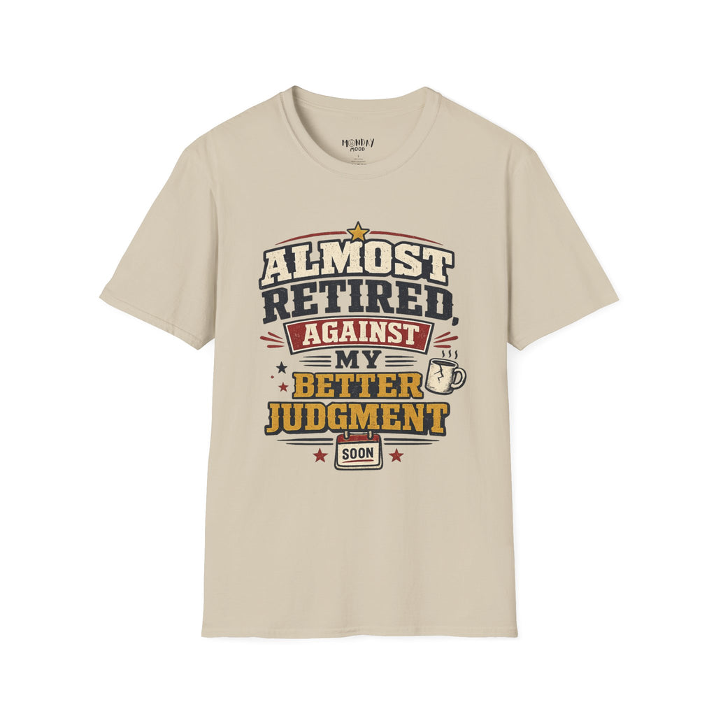 Almost Retired Against My Better Judgment T-Shirt