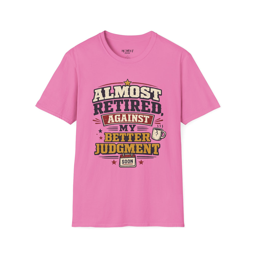 Almost Retired Against My Better Judgment T-Shirt