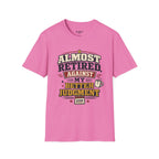 Almost Retired Against My Better Judgment T-Shirt