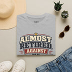 Almost Retired Against My Better Judgment T-Shirt