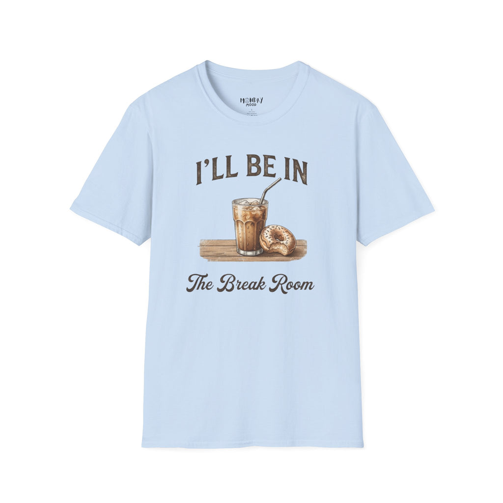 I'll Be In The Break Room T-Shirt