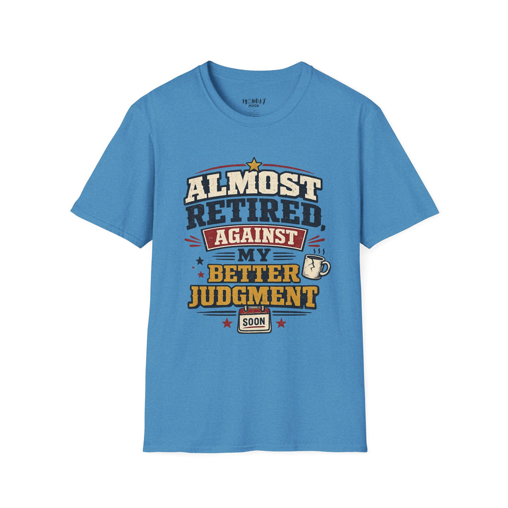 Almost Retired Against My Better Judgment T-Shirt