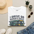 I Drive 60 Maniacs Daily T-Shirt