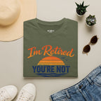 I'm Retired, You're Not. Have Fun At Work Tomorrow T-Shirt