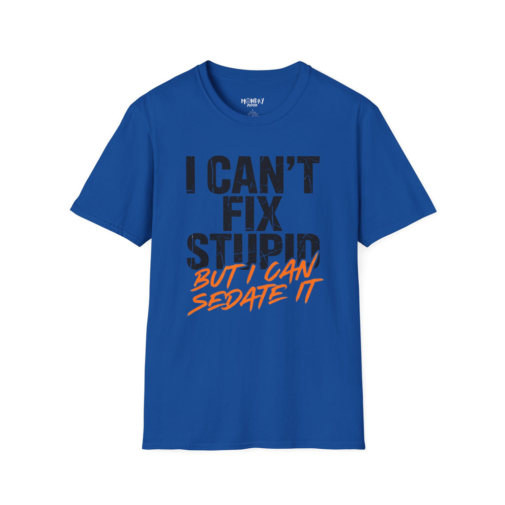 I Can't Fix Stupid But I Can Sedate It T-Shirt