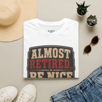 Almost Retired Be Nice To Me T-Shirt