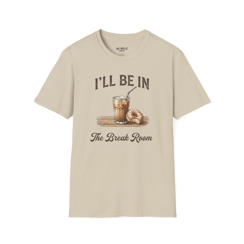 I'll Be In The Break Room T-Shirt