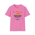 I'm Retired, You're Not. Have Fun At Work Tomorrow T-Shirt