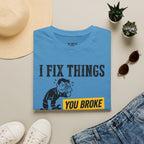 I Fix Things You Broke T-Shirt