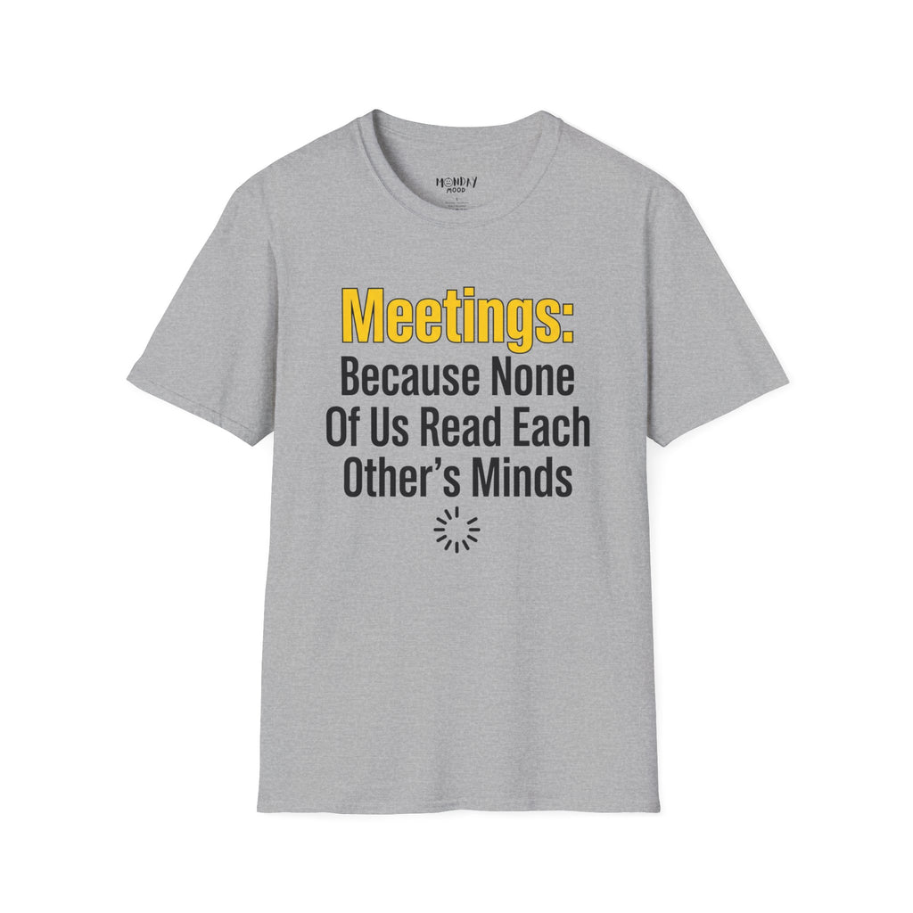 Meetings: Because None Of Us Read Each Other's Minds T-Shirt