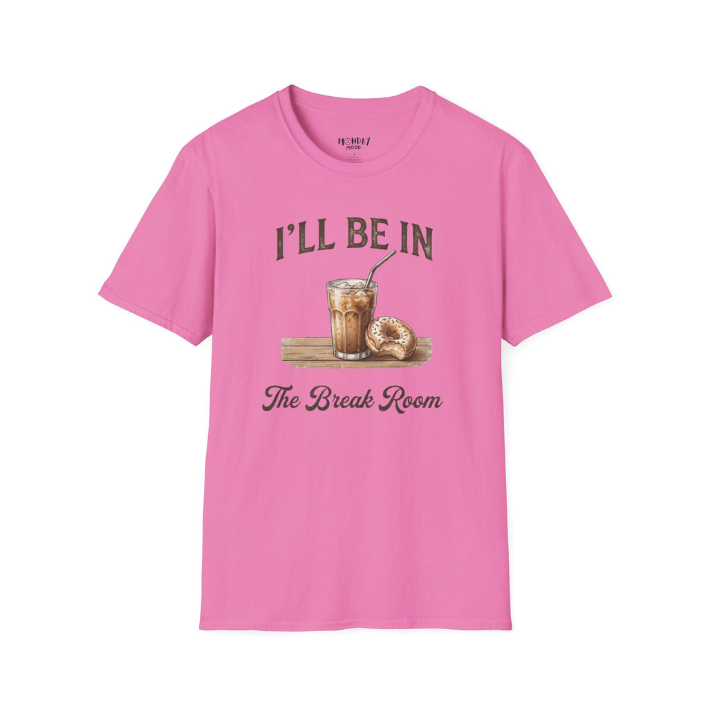 I'll Be In The Break Room T-Shirt