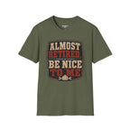 Almost Retired Be Nice To Me T-Shirt