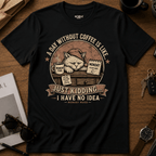 A Day Without Coffee T-Shirt