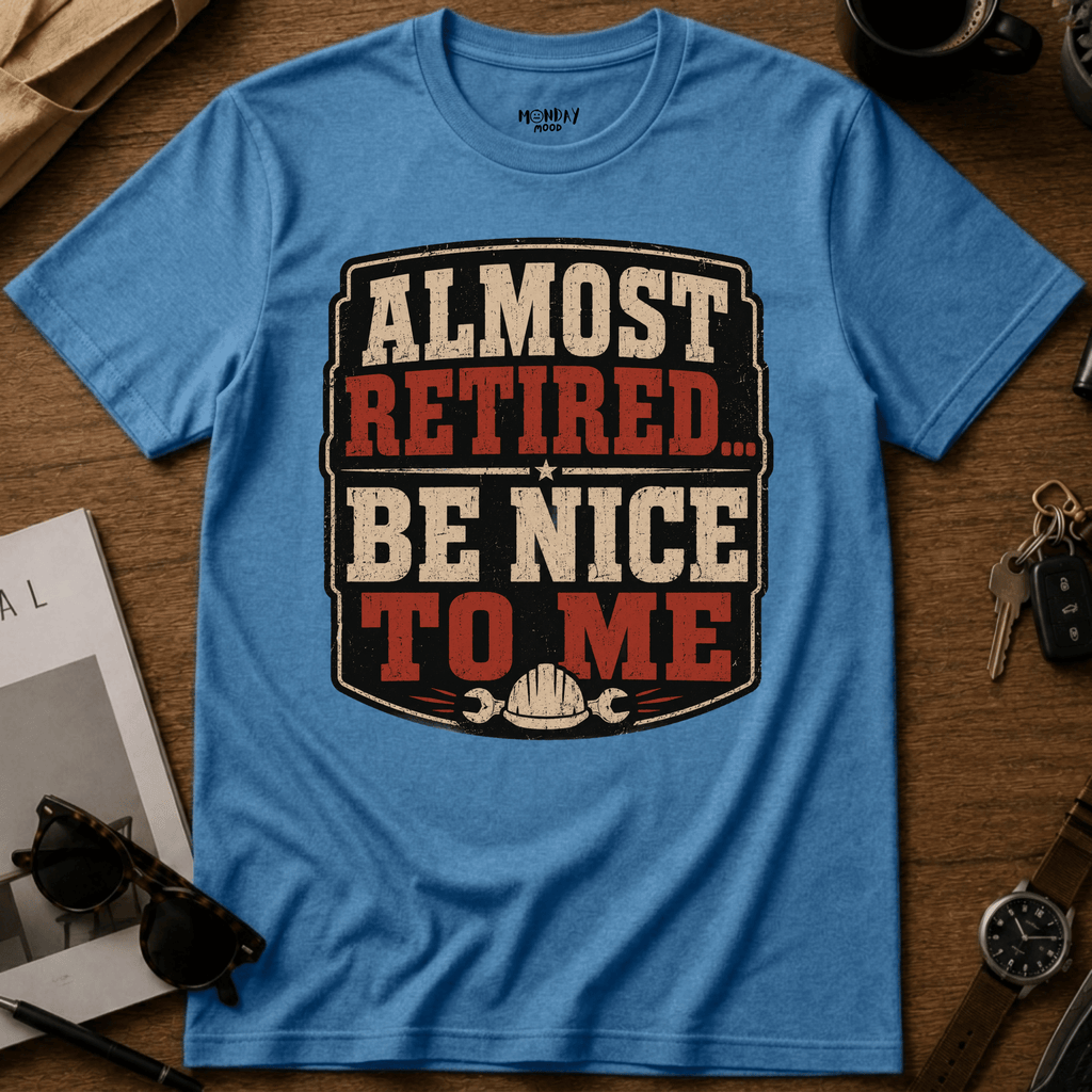 Almost Retired Be Nice To Me T-Shirt