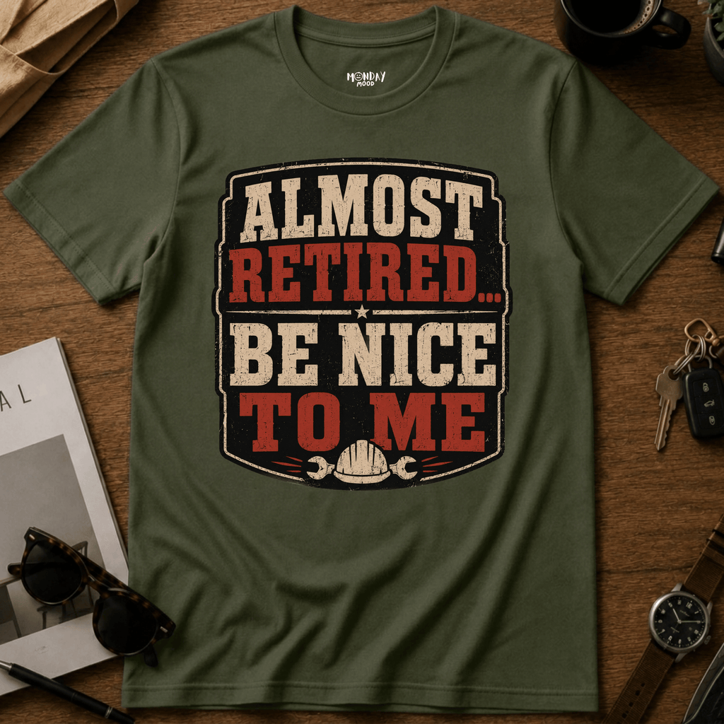 Almost Retired Be Nice To Me T-Shirt