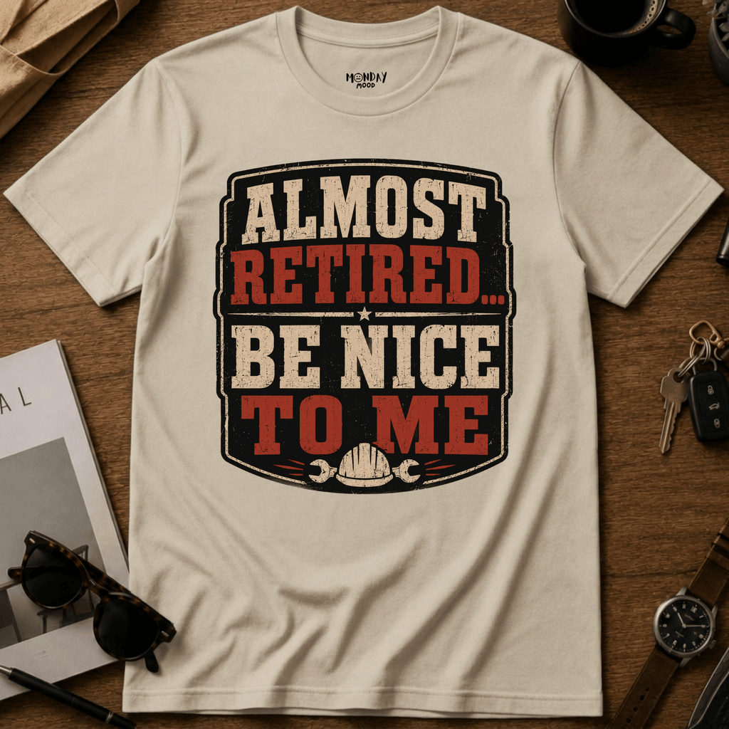 Almost Retired Be Nice To Me T-Shirt