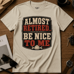 Almost Retired Be Nice To Me T-Shirt