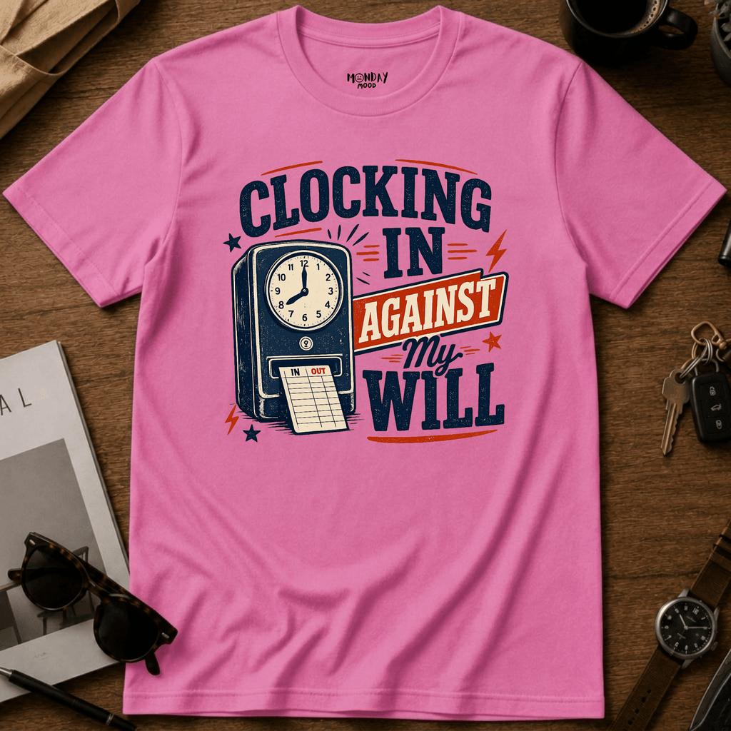 Clocking In Against My Will T-Shirt