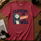 Clocking In Against My Will T-Shirt