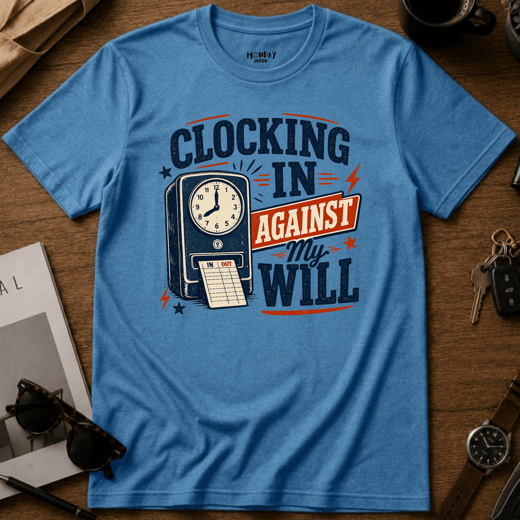 Clocking In Against My Will T-Shirt