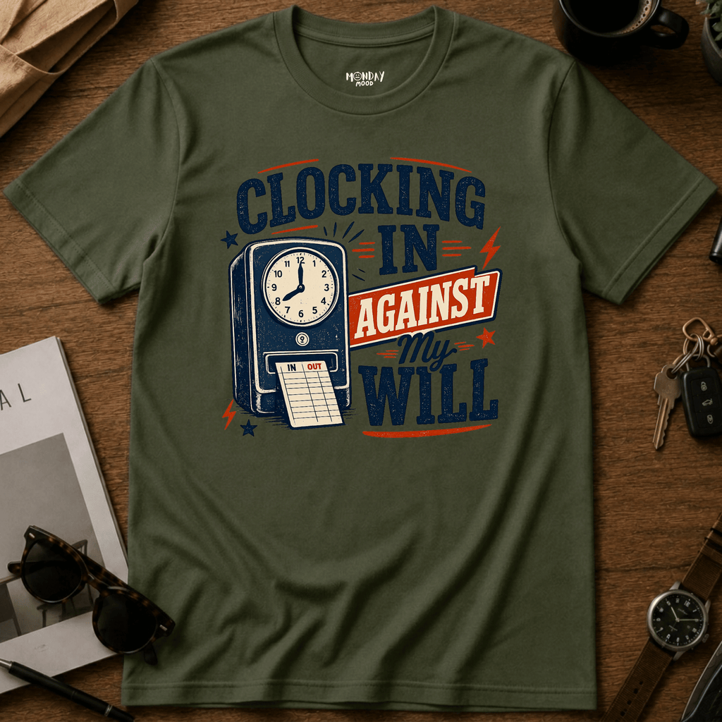 Clocking In Against My Will T-Shirt