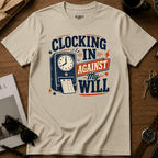 Clocking In Against My Will T-Shirt