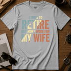 I Work For My Wife T-Shirt