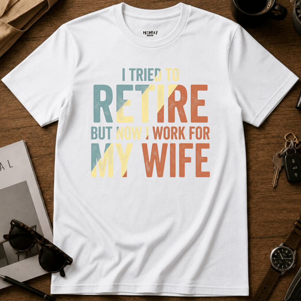 I Work For My Wife T-Shirt
