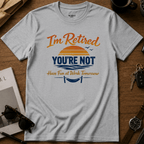 I'm Retired, You're Not T-Shirt