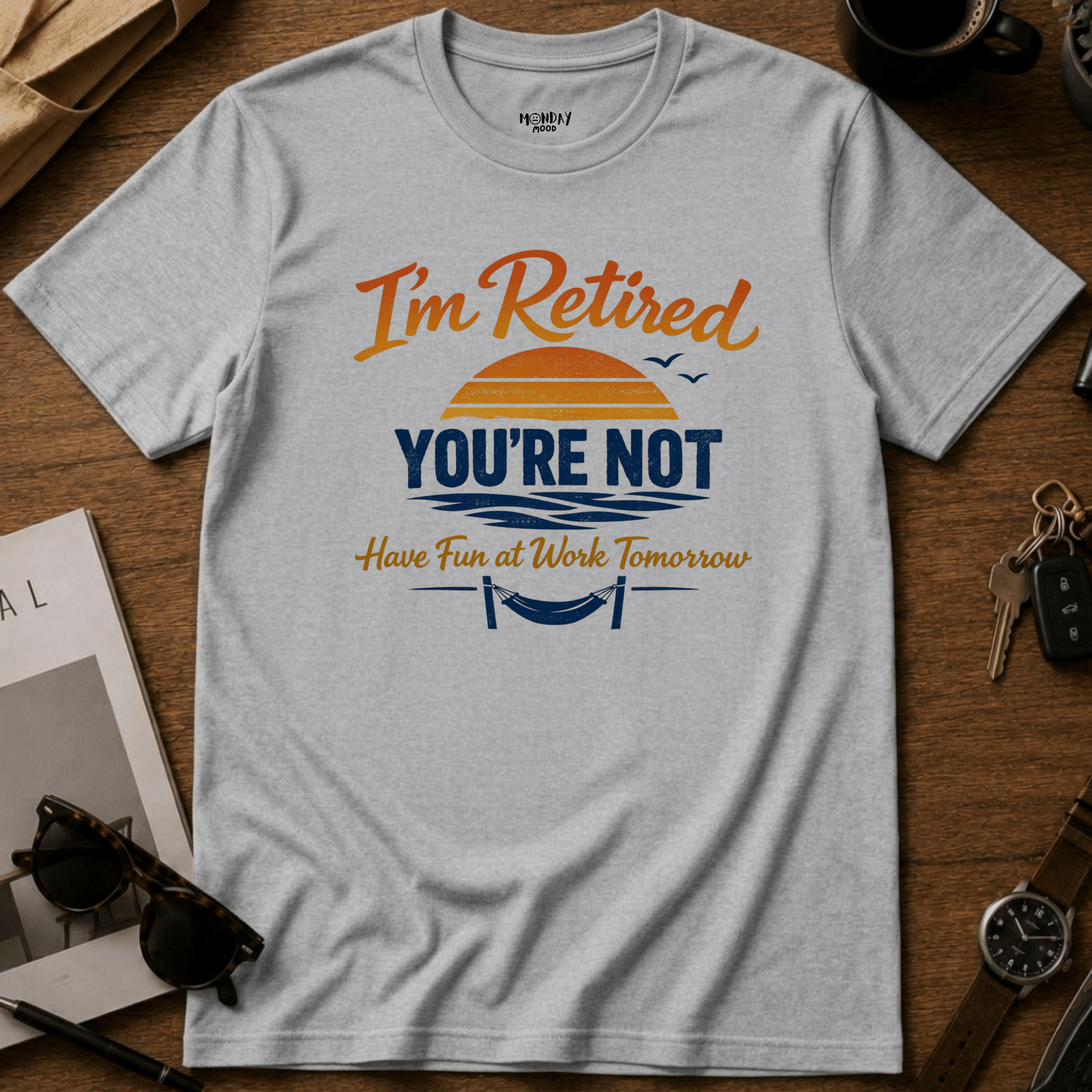 I'm Retired, You're Not T-Shirt