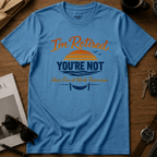 I'm Retired, You're Not T-Shirt