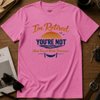 I'm Retired, You're Not T-Shirt