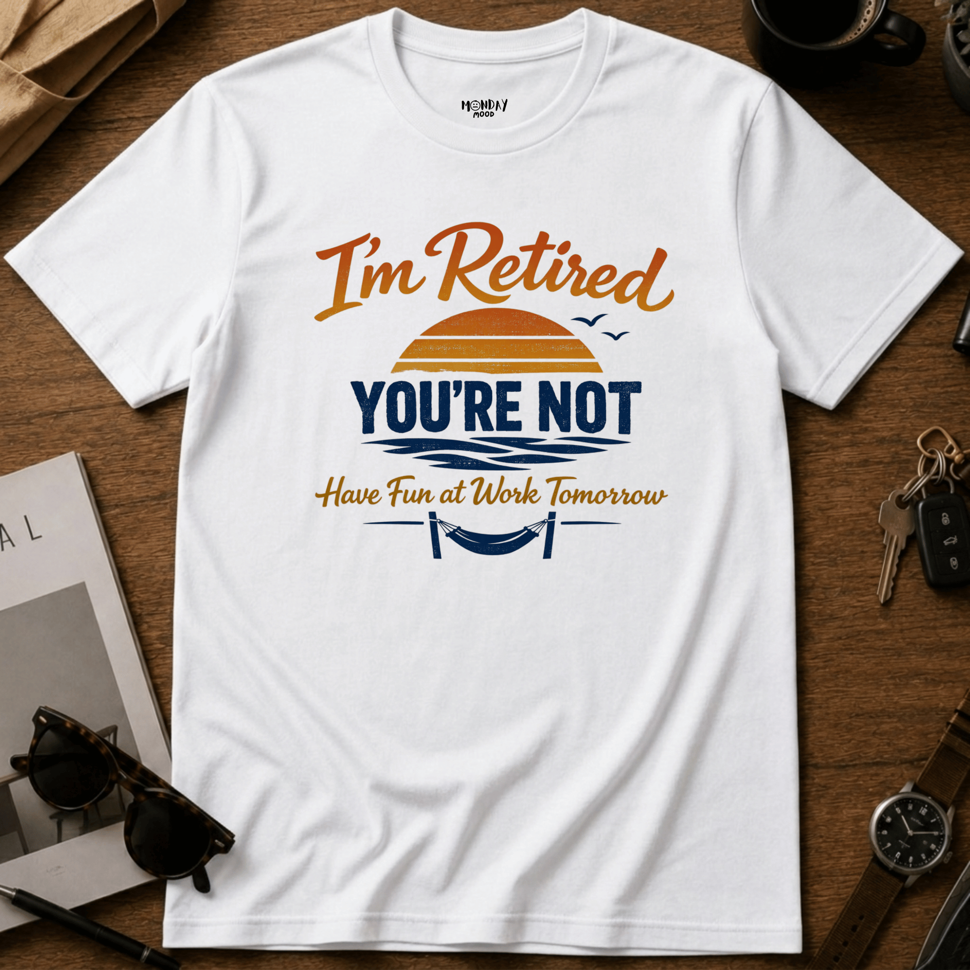 I'm Retired, You're Not T-Shirt