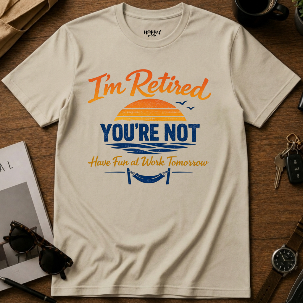 I'm Retired, You're Not T-Shirt