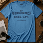 My Professionalism Ends At 5 PM T-Shirt