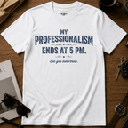 My Professionalism Ends At 5 PM T-Shirt