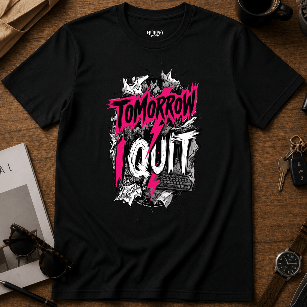 Tomorrow I Quit T-Shirt