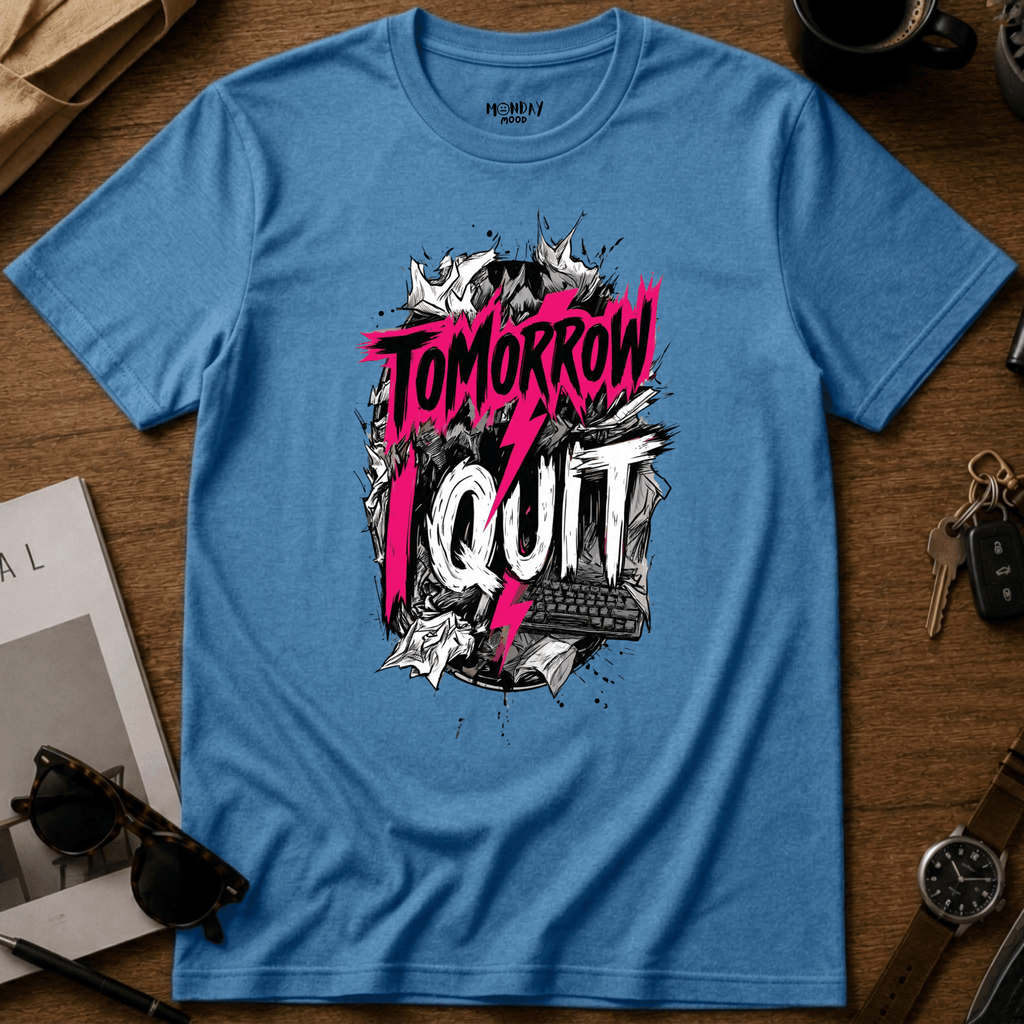 Tomorrow I Quit T-Shirt